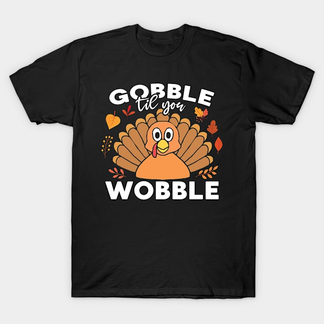 Gobble Till You Wobble Funny Thanksgiving Turkey Dinner T-Shirt by FamiLane